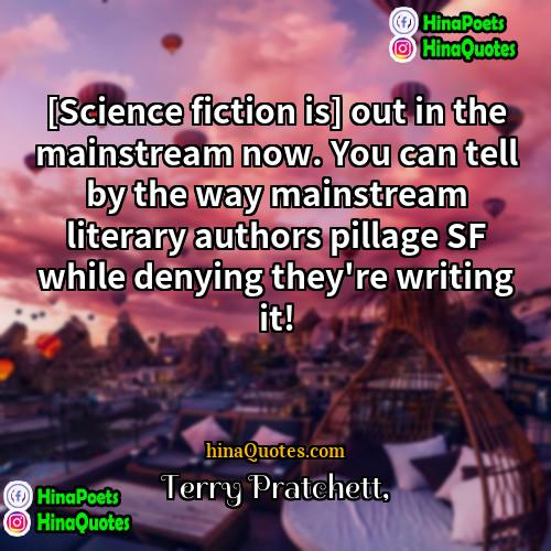 Terry Pratchett Quotes | [Science fiction is] out in the mainstream